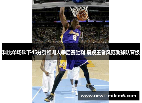 科比单场砍下45分引领湖人季后赛胜利 展现王者风范助球队晋级