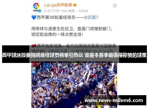 西甲球迷投票揭晓最佳球员榜单引热议 谁是本赛季最值得称赞的球星