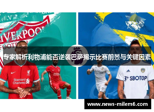 专家解析利物浦能否逆袭巴萨揭示比赛前景与关键因素