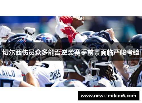 切尔西伤员众多能否逆袭赛季前景面临严峻考验