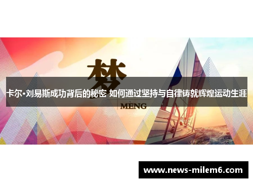 卡尔·刘易斯成功背后的秘密 如何通过坚持与自律铸就辉煌运动生涯