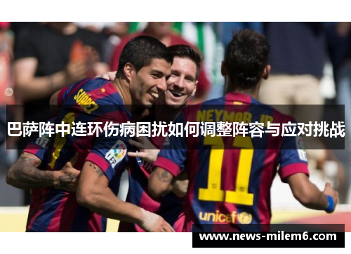 巴萨阵中连环伤病困扰如何调整阵容与应对挑战