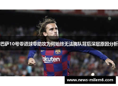 巴萨10号零进球零助攻为何始终无法离队背后深层原因分析