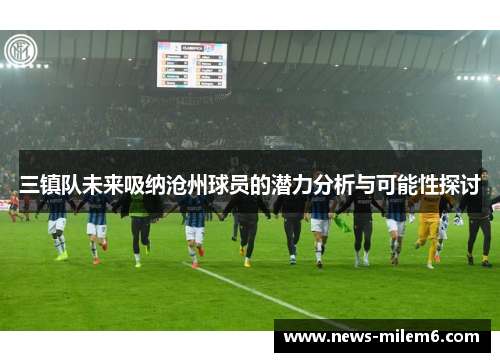三镇队未来吸纳沧州球员的潜力分析与可能性探讨