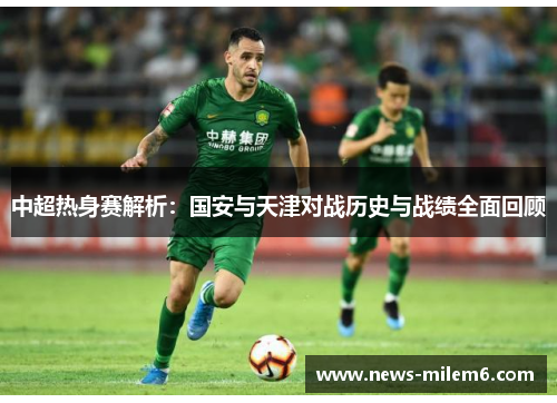 中超热身赛解析：国安与天津对战历史与战绩全面回顾