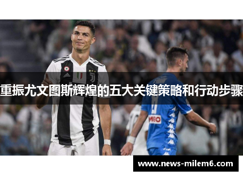 重振尤文图斯辉煌的五大关键策略和行动步骤