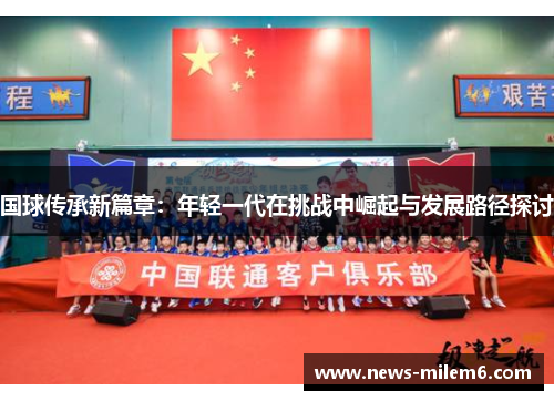 国球传承新篇章：年轻一代在挑战中崛起与发展路径探讨