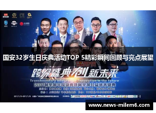 国安32岁生日庆典活动TOP 5精彩瞬间回顾与亮点展望