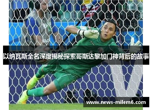 以纳瓦斯全名深度揭秘探索哥斯达黎加门神背后的故事