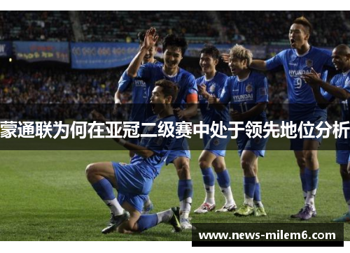 蒙通联为何在亚冠二级赛中处于领先地位分析