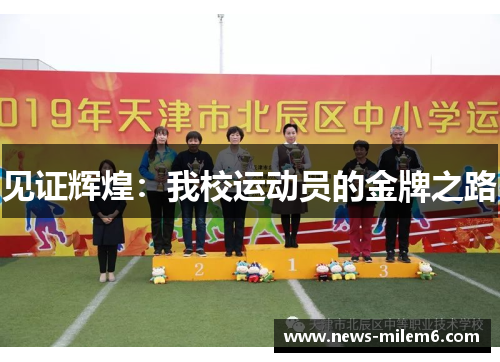 见证辉煌:我校运动员的金牌之路 见证辉煌:我校运动员的金牌之路