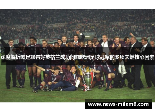 深度解析欧足联看好英格兰成功问鼎欧洲足球冠军的多项关键核心因素 深度解析欧足联看好英格兰成功问鼎欧洲足球冠军的多项关键核心因素