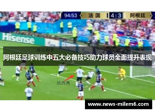 阿根廷足球训练中五大必备技巧助力球员全面提升表现