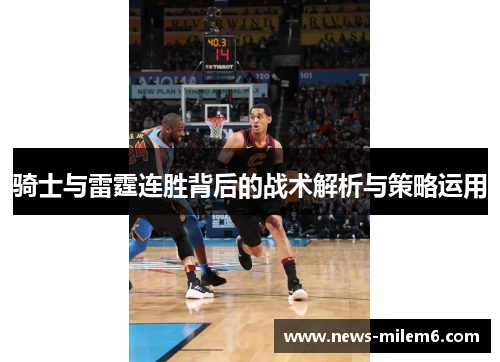 骑士与雷霆连胜背后的战术解析与策略运用